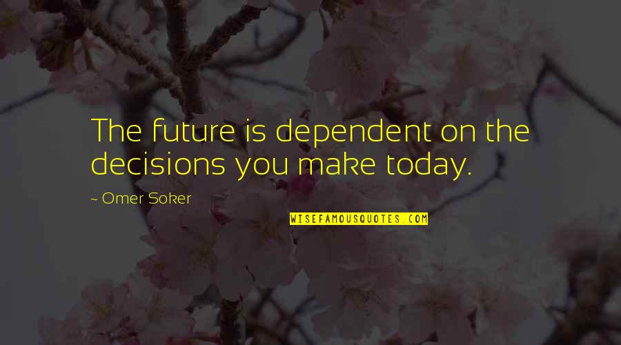 Decisions And Future Quotes By Omer Soker: The future is dependent on the decisions you