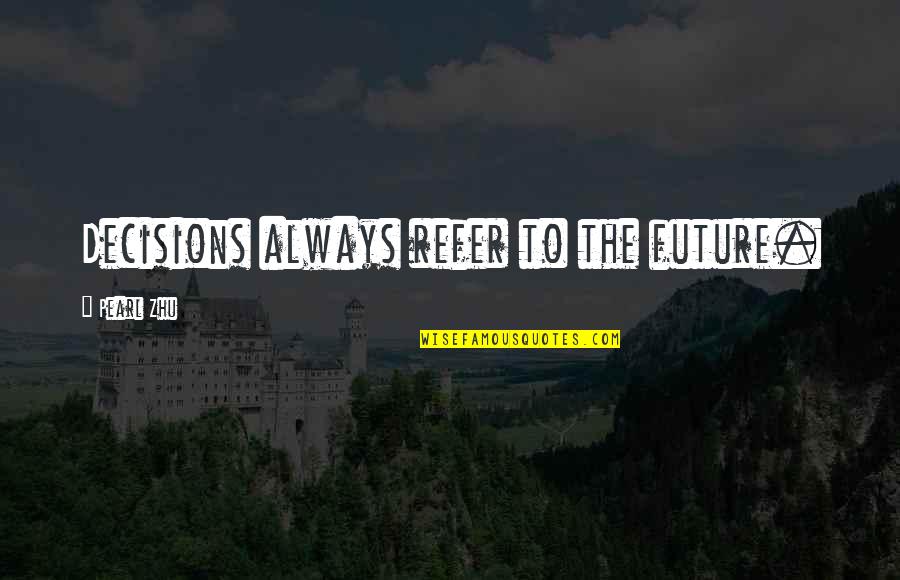 Decisions And Future Quotes By Pearl Zhu: Decisions always refer to the future.