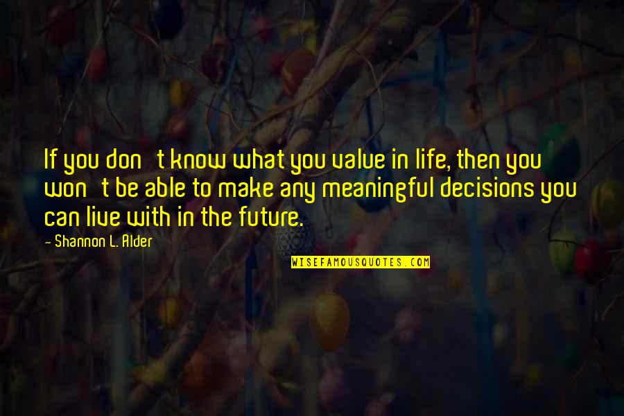 Decisions And Future Quotes By Shannon L. Alder: If you don't know what you value in