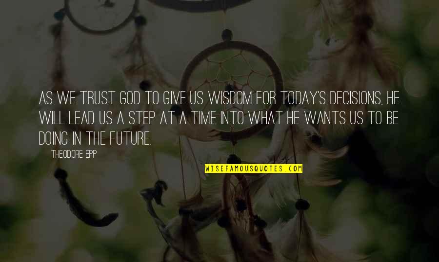 Decisions And Future Quotes By Theodore Epp: As we trust God to give us wisdom