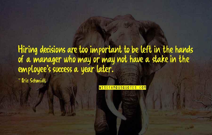 Decisions And Success Quotes By Eric Schmidt: Hiring decisions are too important to be left