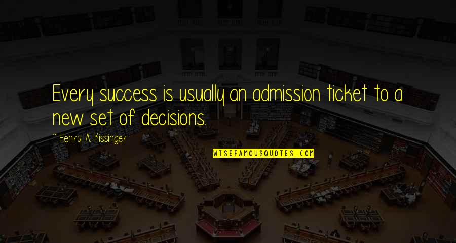 Decisions And Success Quotes By Henry A. Kissinger: Every success is usually an admission ticket to