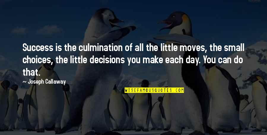 Decisions And Success Quotes By Joseph Callaway: Success is the culmination of all the little