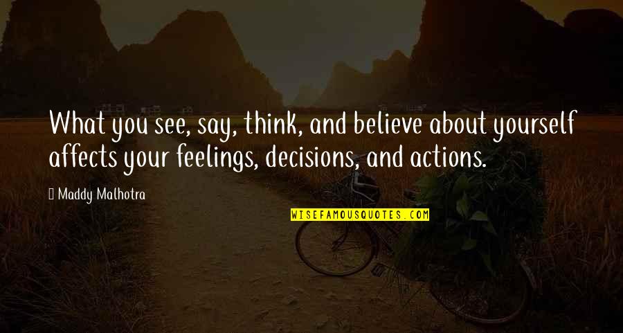 Decisions And Success Quotes By Maddy Malhotra: What you see, say, think, and believe about