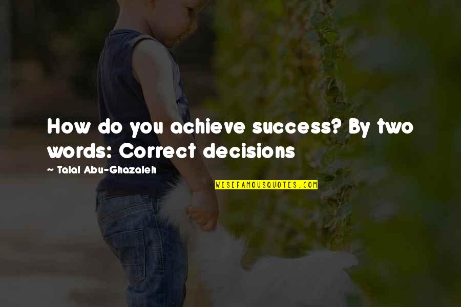 Decisions And Success Quotes By Talal Abu-Ghazaleh: How do you achieve success? By two words: