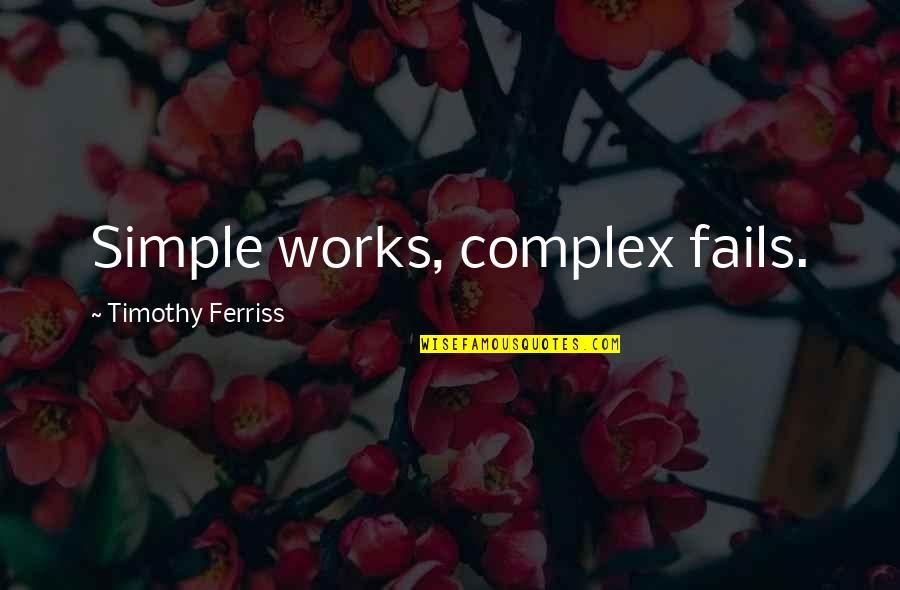 Decisions And Success Quotes By Timothy Ferriss: Simple works, complex fails.