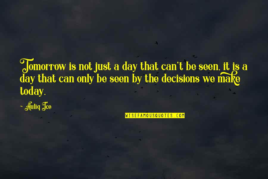 Decisions And The Future Quotes By Auliq Ice: Tomorrow is not just a day that can't