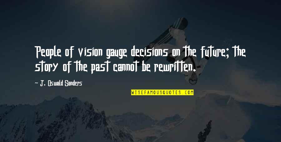 Decisions And The Future Quotes By J. Oswald Sanders: People of vision gauge decisions on the future;
