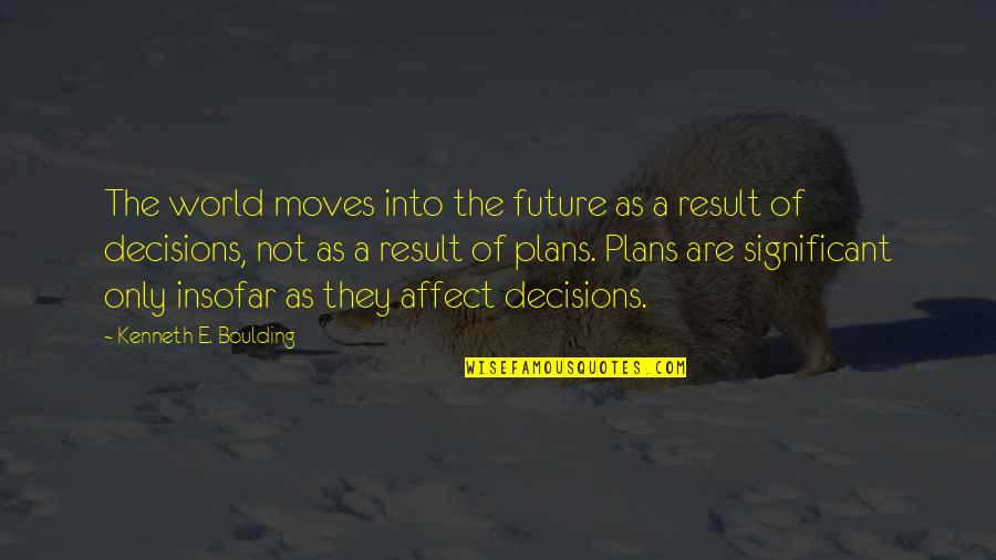 Decisions And The Future Quotes By Kenneth E. Boulding: The world moves into the future as a