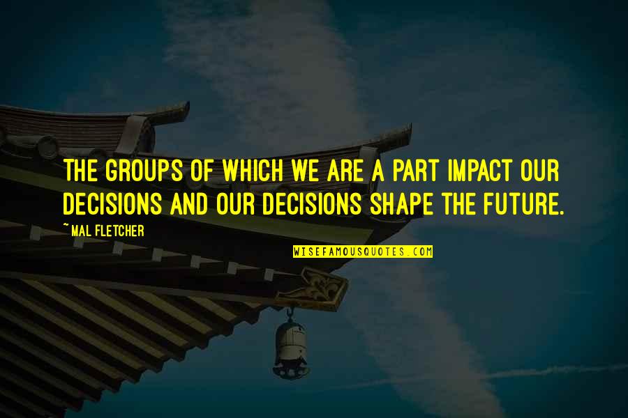 Decisions And The Future Quotes By Mal Fletcher: The groups of which we are a part