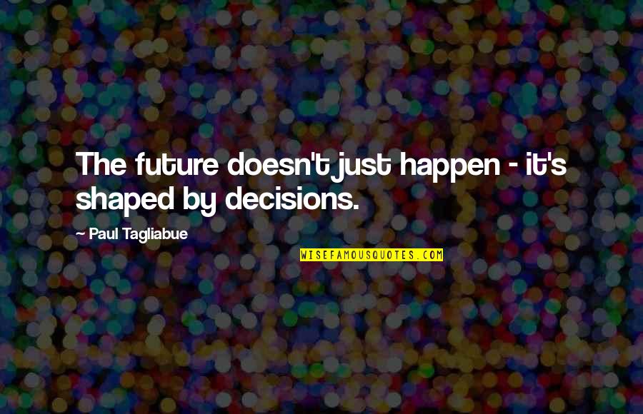 Decisions And The Future Quotes By Paul Tagliabue: The future doesn't just happen - it's shaped