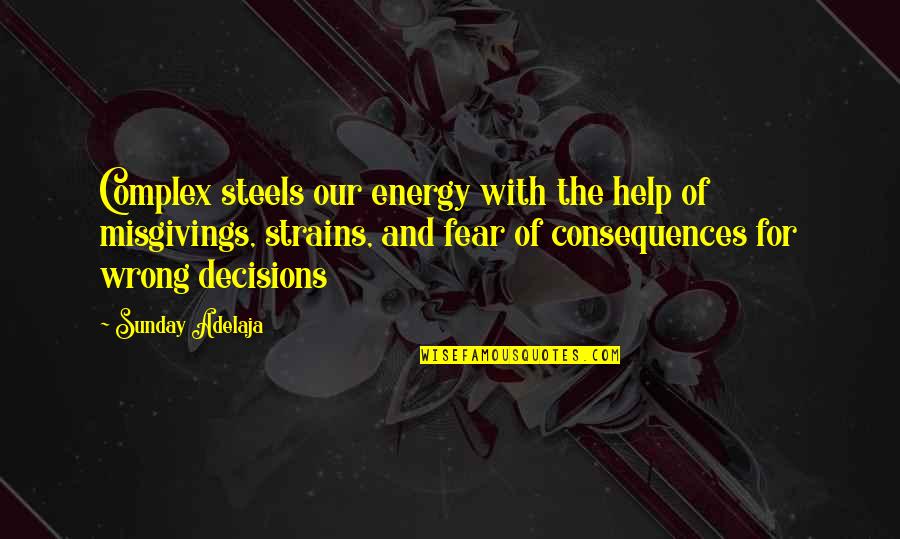 Decisions And Their Consequences Quotes By Sunday Adelaja: Complex steels our energy with the help of