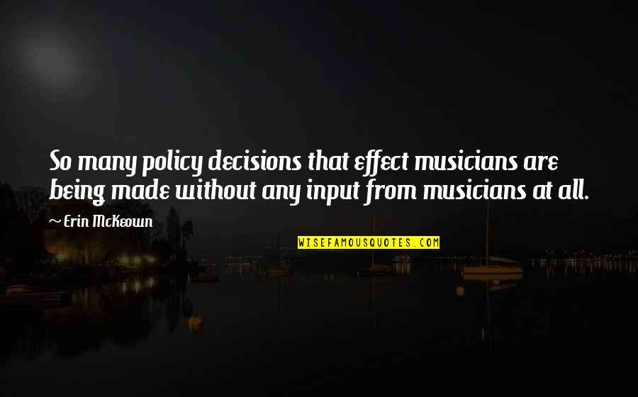 Decisions Being Made For You Quotes By Erin McKeown: So many policy decisions that effect musicians are