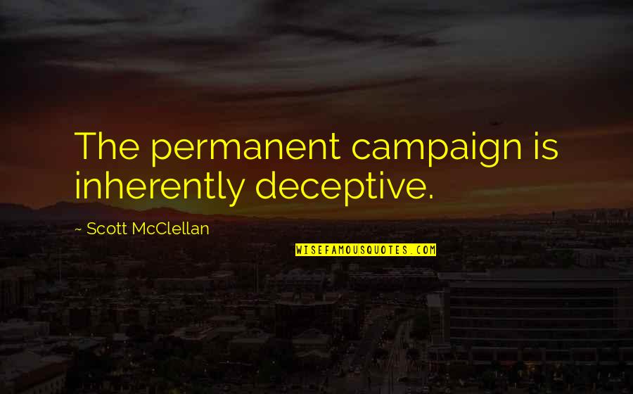 Decisions Being Made For You Quotes By Scott McClellan: The permanent campaign is inherently deceptive.