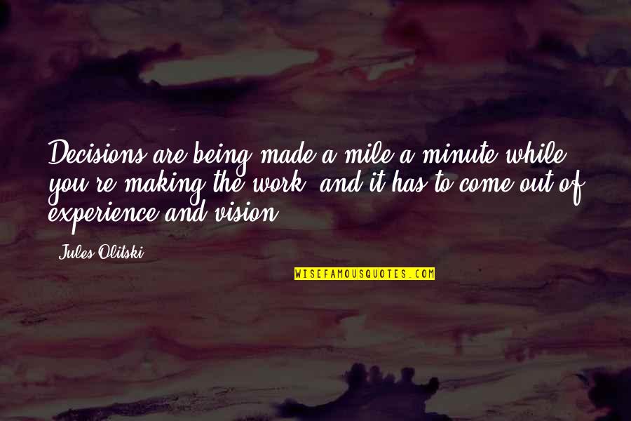 Decisions Come From Experience Quotes By Jules Olitski: Decisions are being made a mile a minute