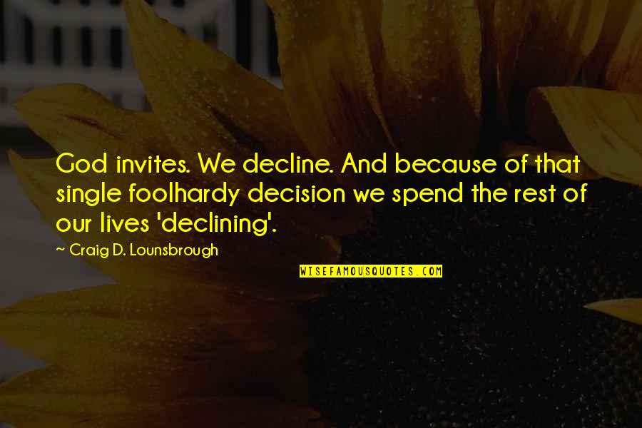 Decisions God Quotes By Craig D. Lounsbrough: God invites. We decline. And because of that