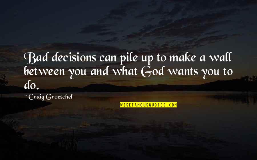 Decisions God Quotes By Craig Groeschel: Bad decisions can pile up to make a