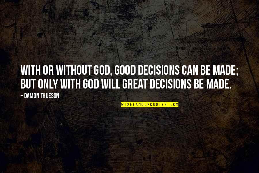 Decisions God Quotes By Damon Thueson: With or without God, good decisions can be