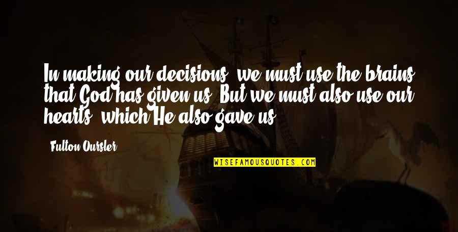 Decisions God Quotes By Fulton Oursler: In making our decisions, we must use the