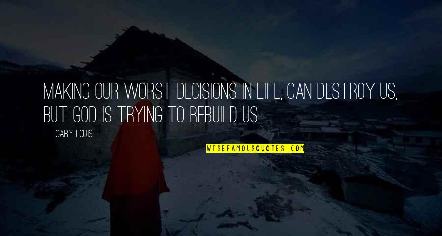 Decisions God Quotes By Gary Louis: Making our worst decisions in life, can destroy