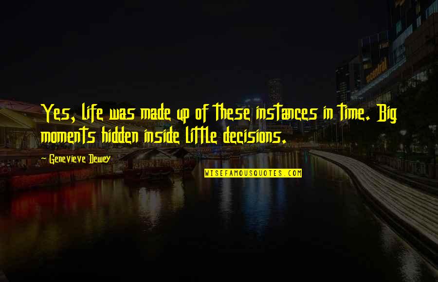 Decisions In Life Quotes By Genevieve Dewey: Yes, life was made up of these instances Decisions In Life Quotes By Genevieve Dewey: Yes, life was made up of these instances