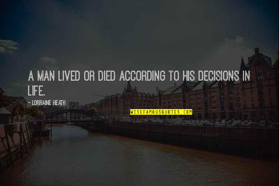 Decisions In Life Quotes By Lorraine Heath: A man lived or died according to his Decisions In Life Quotes By Lorraine Heath: A man lived or died according to his