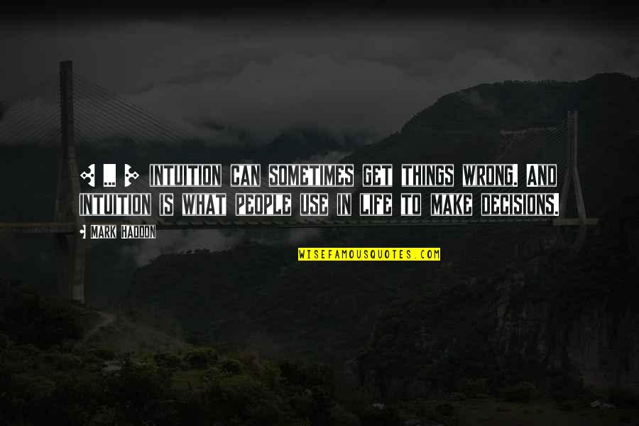 Decisions In Life Quotes By Mark Haddon: [ ... ] intuition can sometimes get things