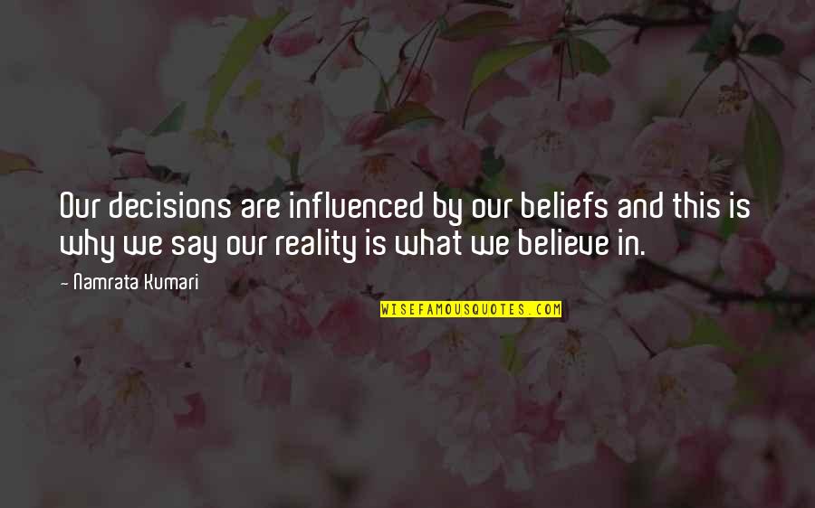 Decisions In Life Quotes By Namrata Kumari: Our decisions are influenced by our beliefs and Decisions In Life Quotes By Namrata Kumari: Our decisions are influenced by our beliefs and