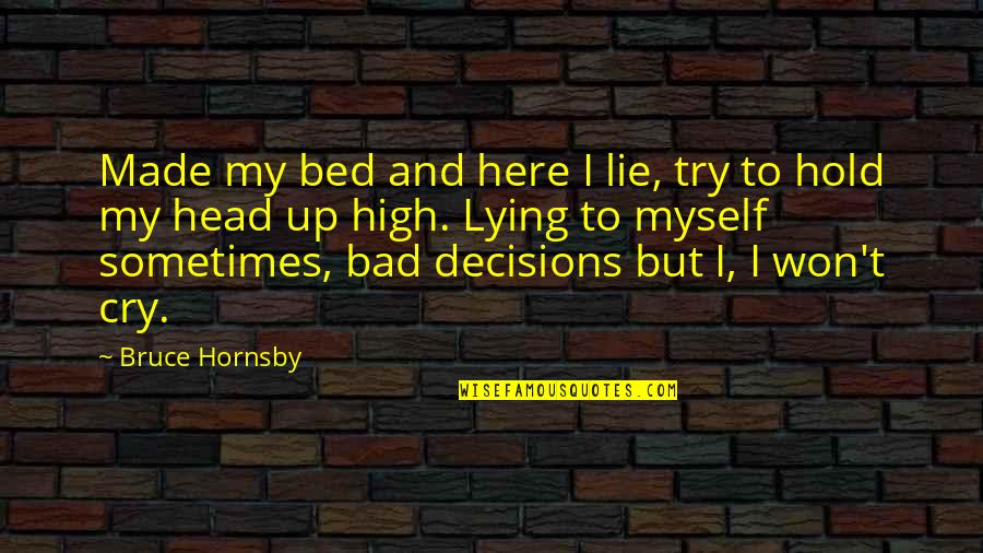 Decisions Made Quotes By Bruce Hornsby: Made my bed and here I lie, try