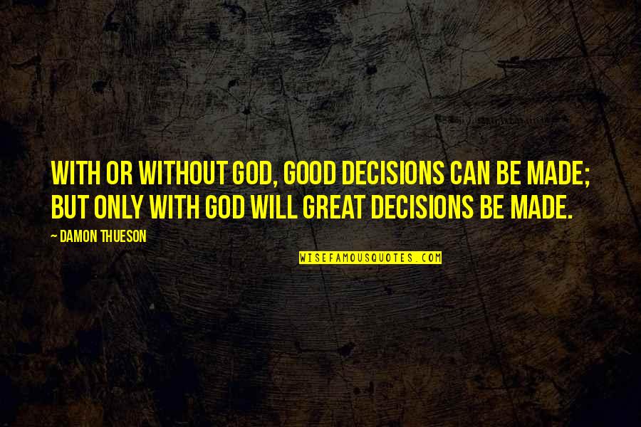 Decisions Made Quotes By Damon Thueson: With or without God, good decisions can be