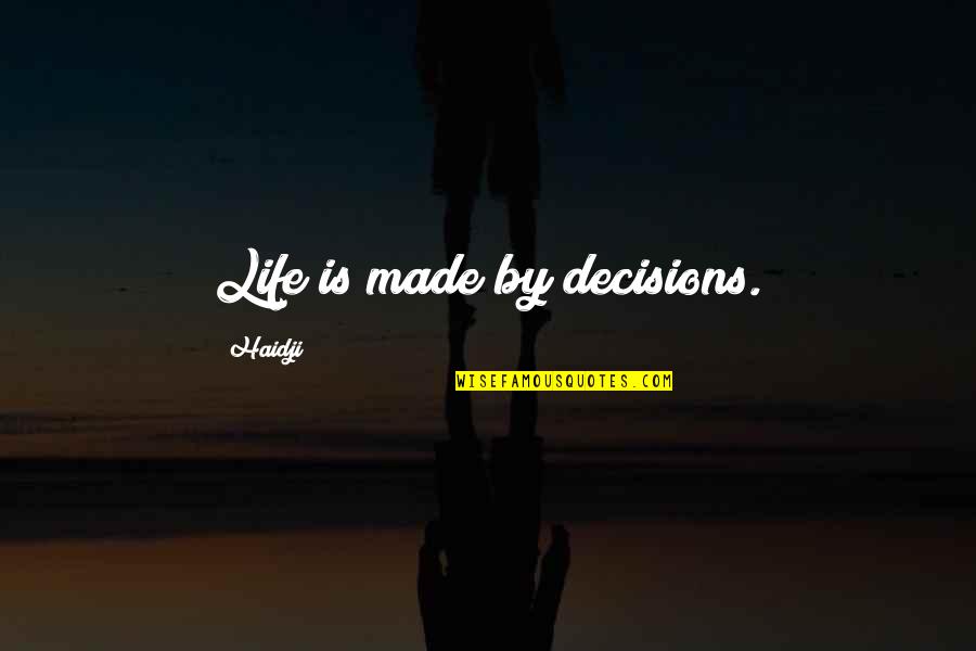 Decisions Made Quotes By Haidji: Life is made by decisions.