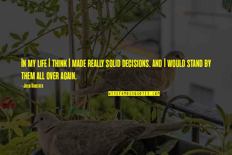 Decisions Made Quotes By Julia Roberts: In my life I think I made really