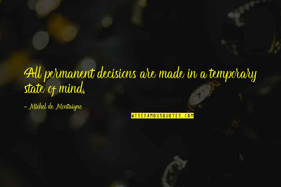 Decisions Made Quotes By Michel De Montaigne: All permanent decisions are made in a temporary