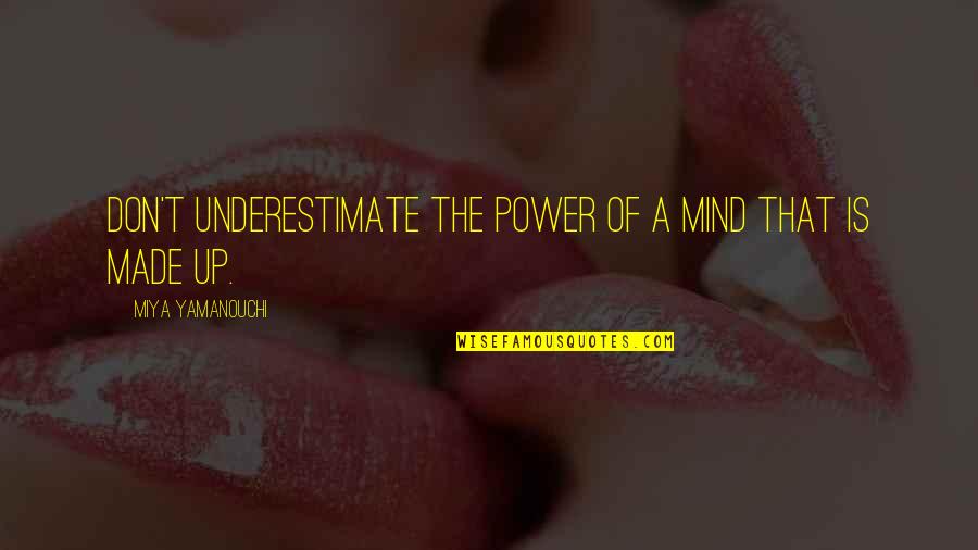 Decisions Made Quotes By Miya Yamanouchi: Don't underestimate the power of a mind that