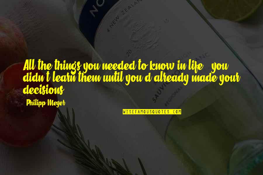 Decisions Made Quotes By Philipp Meyer: All the things you needed to know in