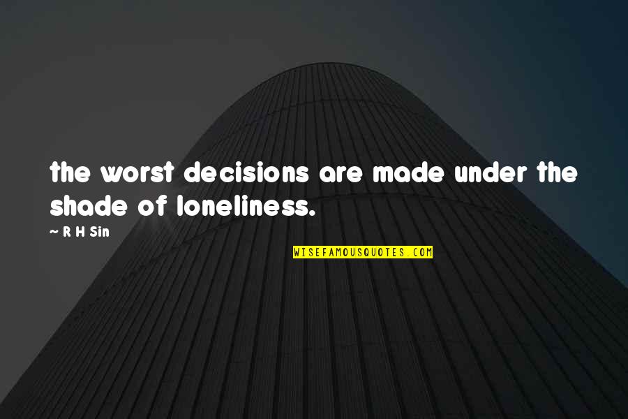 Decisions Made Quotes By R H Sin: the worst decisions are made under the shade