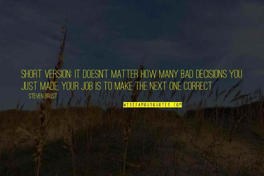 Decisions Made Quotes By Steven Brust: Short version: it doesn't matter how many bad