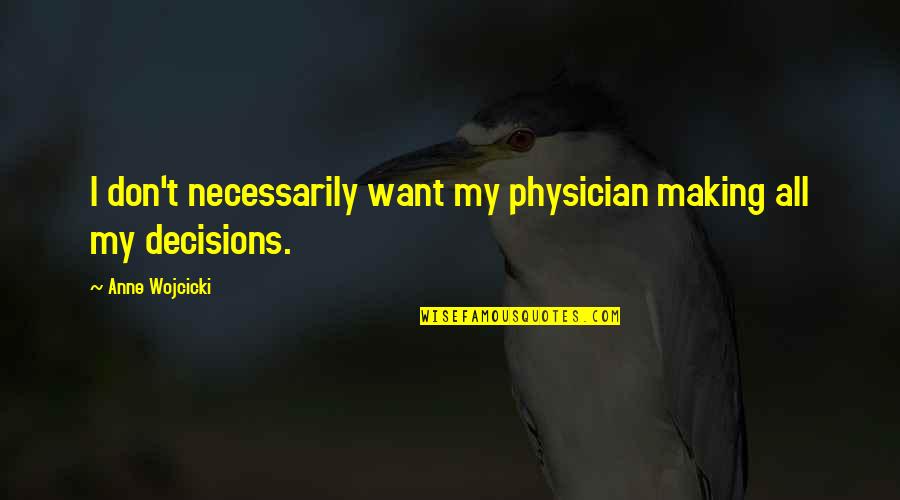 Decisions Making Quotes By Anne Wojcicki: I don't necessarily want my physician making all Decisions Making Quotes By Anne Wojcicki: I don't necessarily want my physician making all