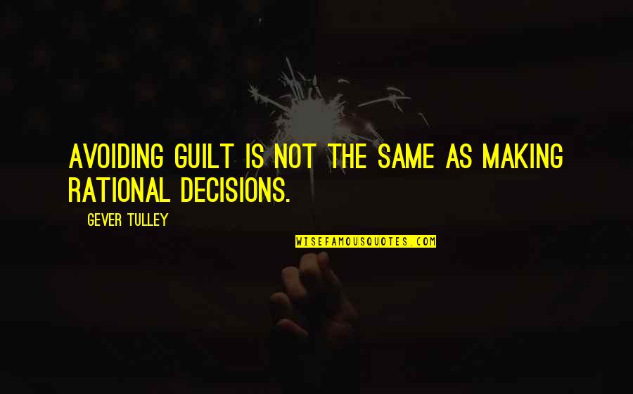 Decisions Making Quotes By Gever Tulley: Avoiding guilt is not the same as making Decisions Making Quotes By Gever Tulley: Avoiding guilt is not the same as making