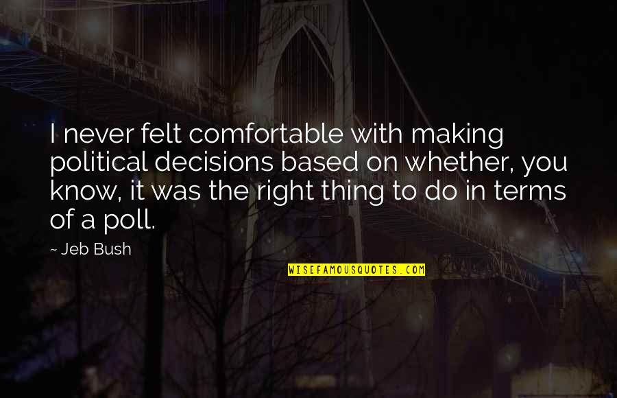 Decisions Making Quotes By Jeb Bush: I never felt comfortable with making political decisions Decisions Making Quotes By Jeb Bush: I never felt comfortable with making political decisions