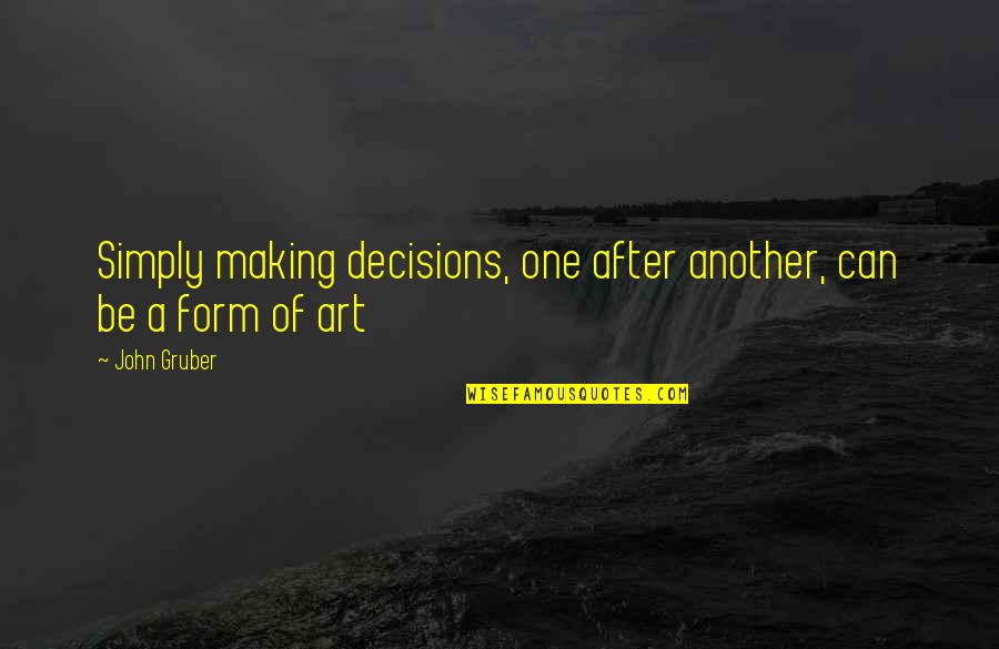Decisions Making Quotes By John Gruber: Simply making decisions, one after another, can be
