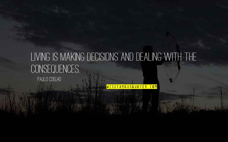 Decisions Making Quotes By Paulo Coelho: Living is making decisions and dealing with the