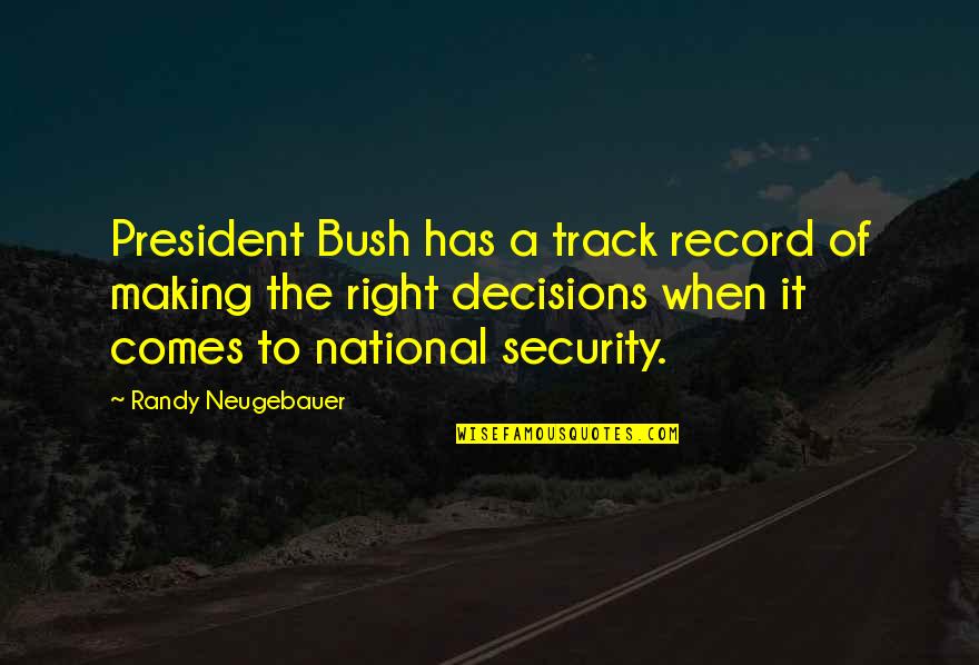 Decisions Making Quotes By Randy Neugebauer: President Bush has a track record of making Decisions Making Quotes By Randy Neugebauer: President Bush has a track record of making
