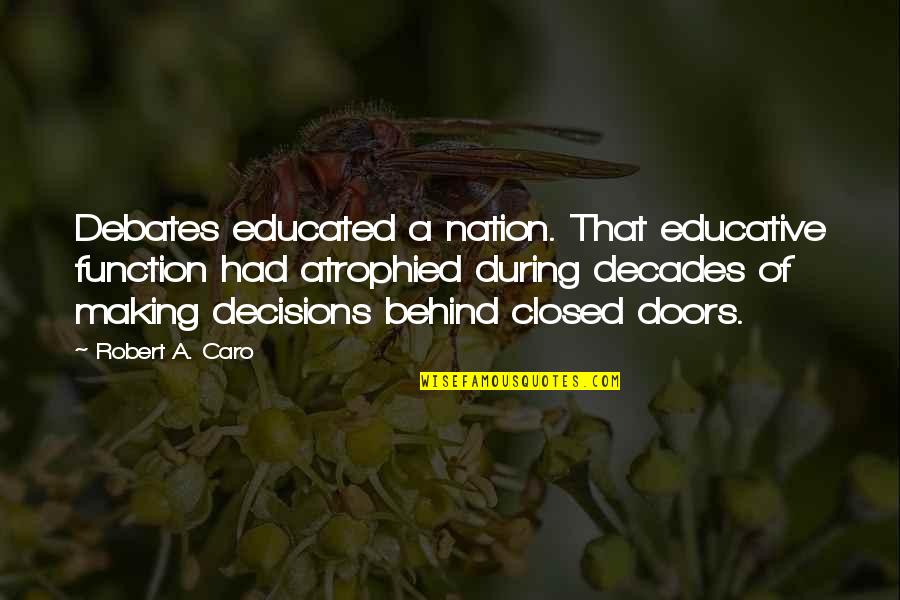 Decisions Making Quotes By Robert A. Caro: Debates educated a nation. That educative function had Decisions Making Quotes By Robert A. Caro: Debates educated a nation. That educative function had
