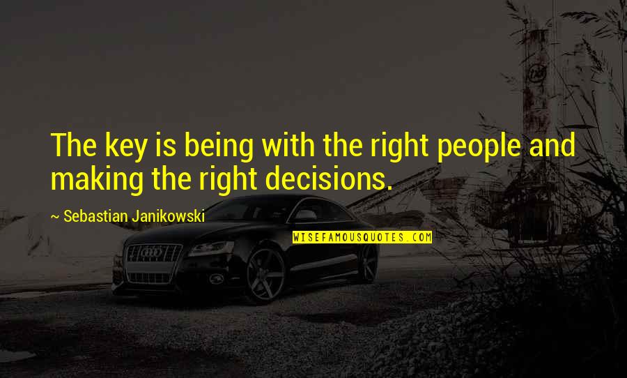 Decisions Making Quotes By Sebastian Janikowski: The key is being with the right people Decisions Making Quotes By Sebastian Janikowski: The key is being with the right people