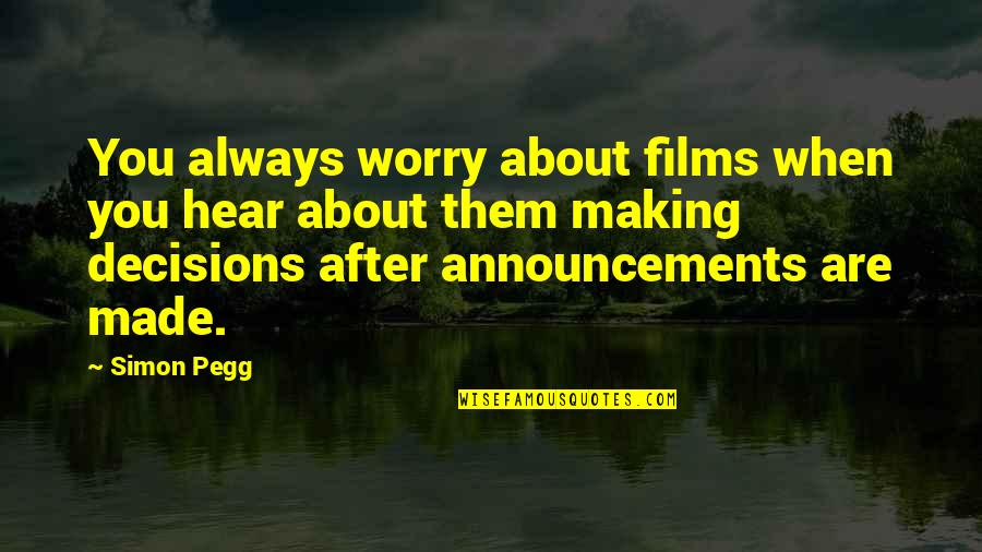Decisions Making Quotes By Simon Pegg: You always worry about films when you hear Decisions Making Quotes By Simon Pegg: You always worry about films when you hear