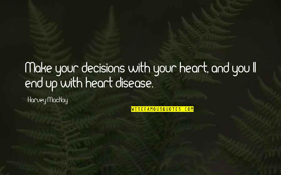 Decisions Of The Heart Quotes By Harvey MacKay: Make your decisions with your heart, and you'll