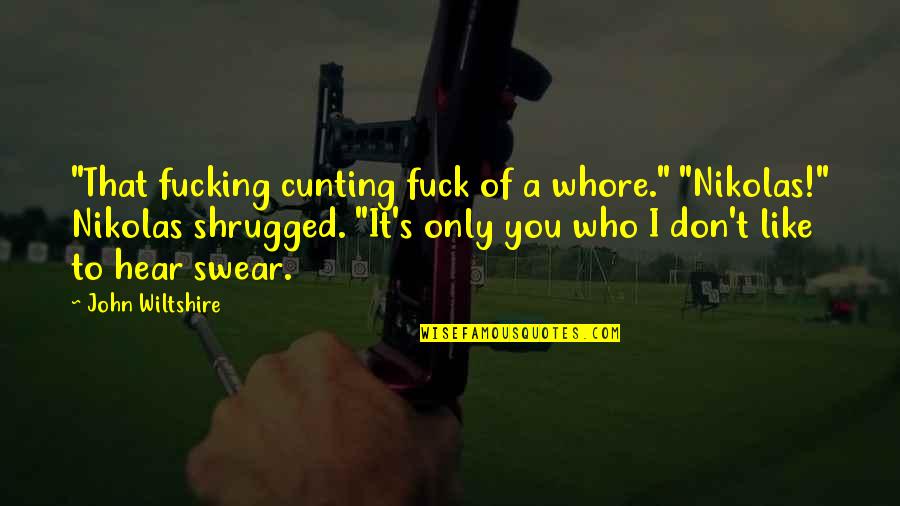 Decisions Of The Heart Quotes By John Wiltshire: "That fucking cunting fuck of a whore." "Nikolas!" Decisions Of The Heart Quotes By John Wiltshire: "That fucking cunting fuck of a whore." "Nikolas!"