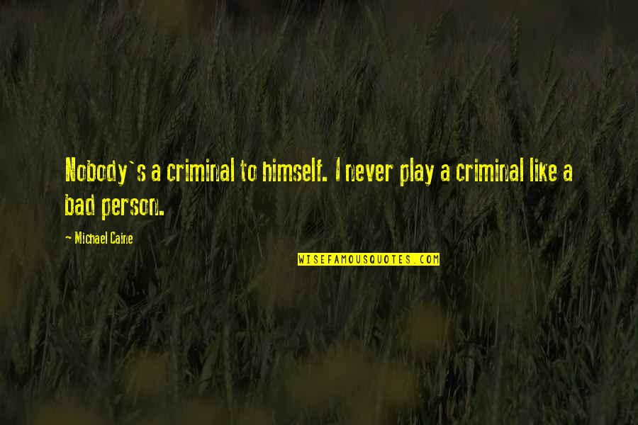 Decisions Of The Heart Quotes By Michael Caine: Nobody's a criminal to himself. I never play