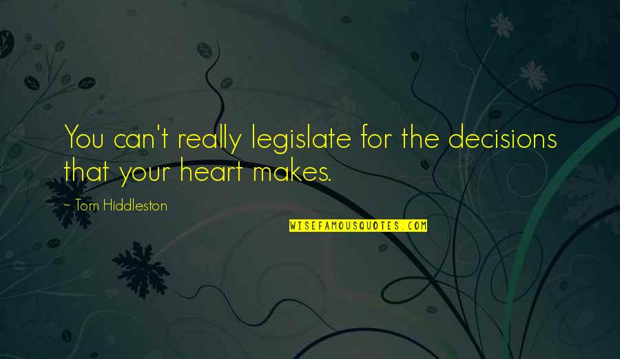 Decisions Of The Heart Quotes By Tom Hiddleston: You can't really legislate for the decisions that Decisions Of The Heart Quotes By Tom Hiddleston: You can't really legislate for the decisions that